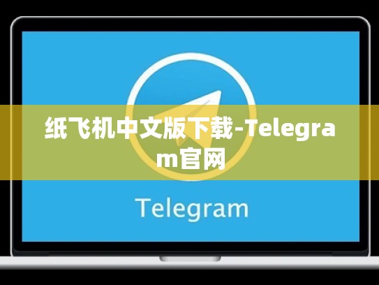 纸飞机中文版下载-Telegram官网