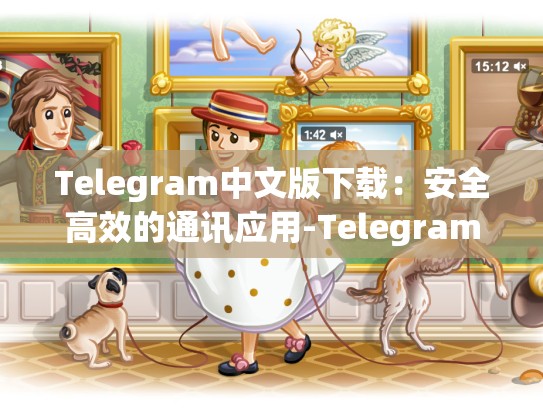 Telegram中文版下载：安全高效的通讯应用-Telegram
