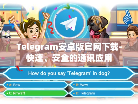 Telegram安卓版官网下载-快速、安全的通讯应用