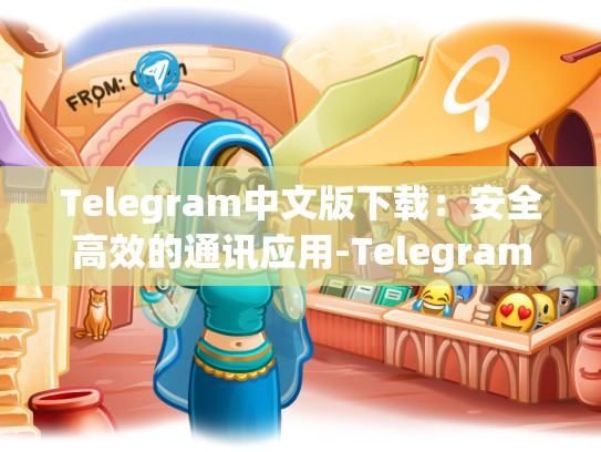 Telegram中文版下载：安全高效的通讯应用-Telegram