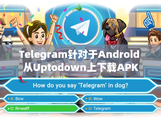 Telegram针对于Android 从Uptodown上下载APK
