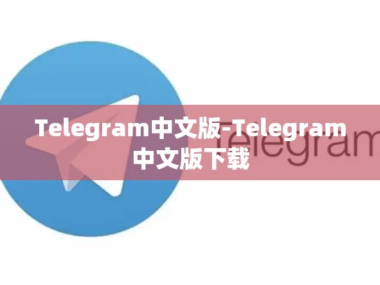 Telegram中文版-Telegram中文版下载