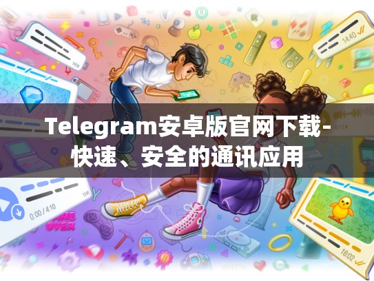 Telegram安卓版官网下载-快速、安全的通讯应用