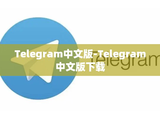 Telegram中文版-Telegram中文版下载