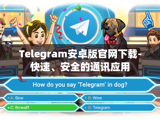 Telegram安卓版官网下载-快速、安全的通讯应用