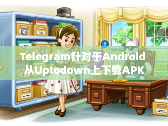Telegram针对于Android 从Uptodown上下载APK