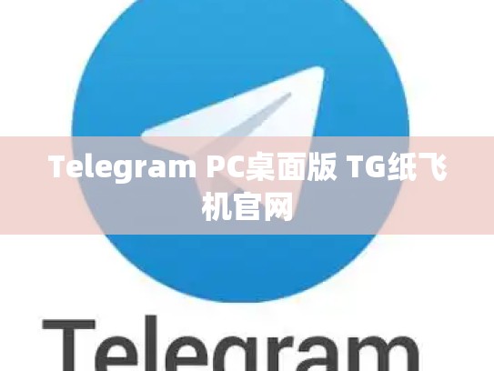 Telegram PC桌面版 TG纸飞机官网
