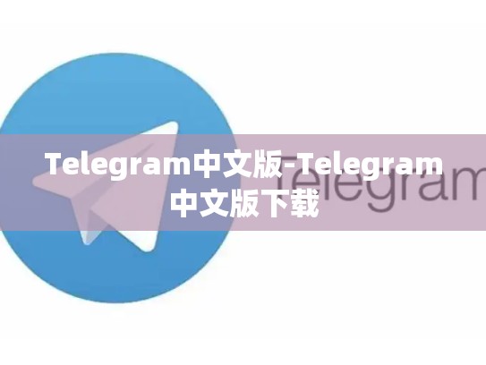 Telegram中文版-Telegram中文版下载