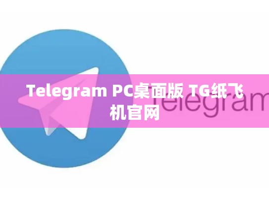Telegram PC桌面版 TG纸飞机官网