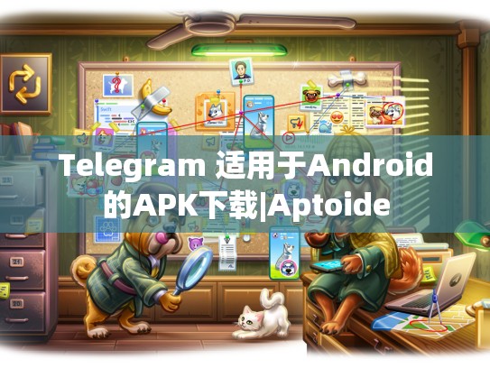 Telegram 适用于Android的APK下载|Aptoide