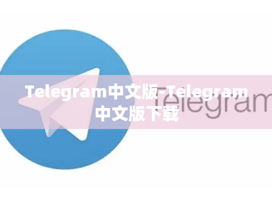 Telegram中文版-Telegram中文版下载