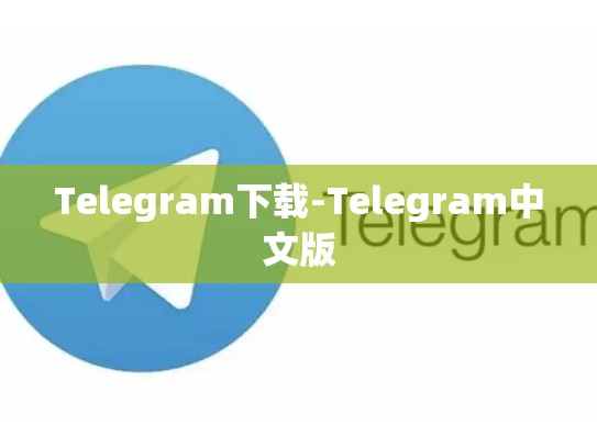 Telegram下载-Telegram中文版
