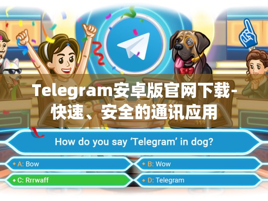 Telegram安卓版官网下载-快速、安全的通讯应用