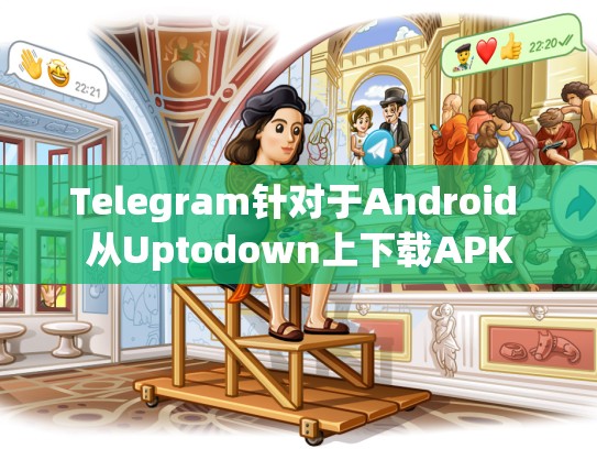 Telegram针对于Android 从Uptodown上下载APK