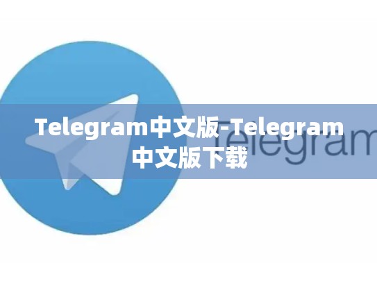 Telegram中文版-Telegram中文版下载