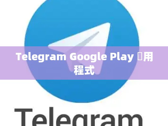 Telegram Google Play 應用程式