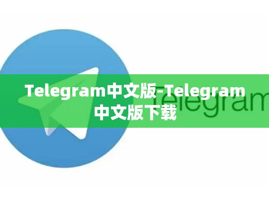Telegram中文版-Telegram中文版下载
