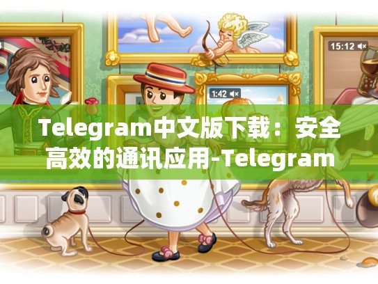 Telegram中文版下载：安全高效的通讯应用-Telegram