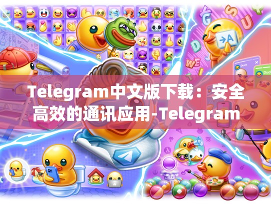 Telegram中文版下载：安全高效的通讯应用-Telegram
