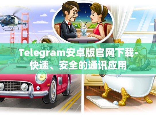 Telegram安卓版官网下载-快速、安全的通讯应用