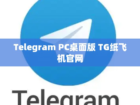 Telegram PC桌面版 TG纸飞机官网