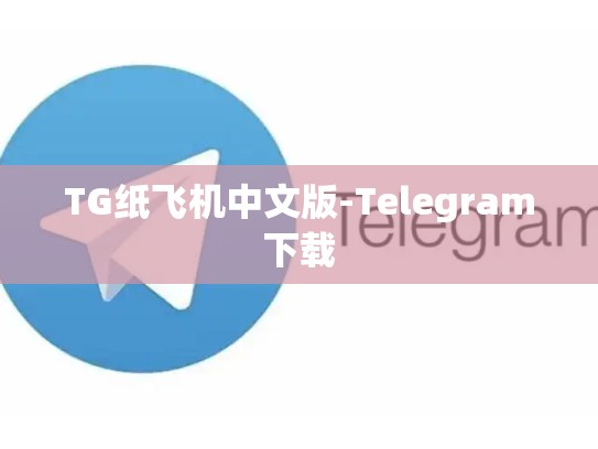 TG纸飞机中文版-Telegram下载