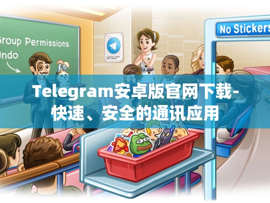 Telegram安卓版官网下载-快速、安全的通讯应用
