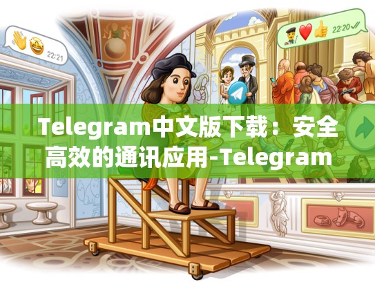 Telegram中文版下载：安全高效的通讯应用-Telegram