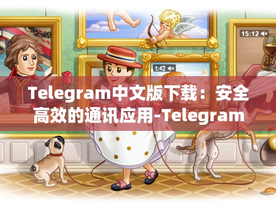 Telegram中文版下载：安全高效的通讯应用-Telegram