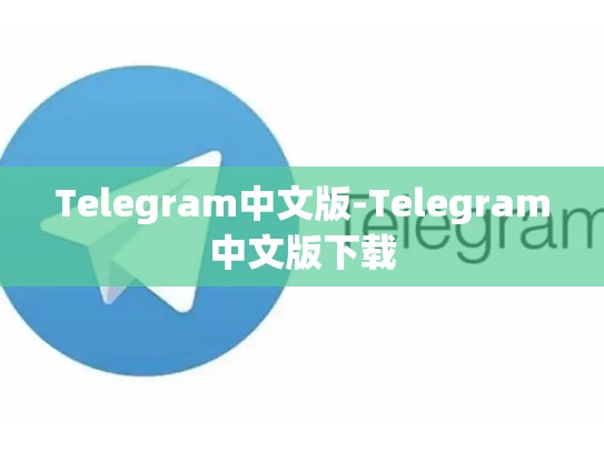 Telegram中文版-Telegram中文版下载