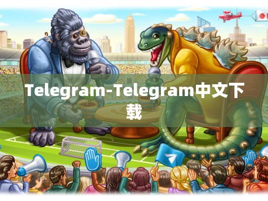 Telegram-Telegram中文下载