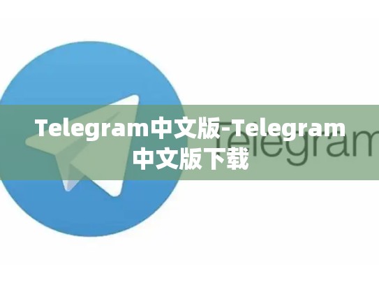 Telegram中文版-Telegram中文版下载