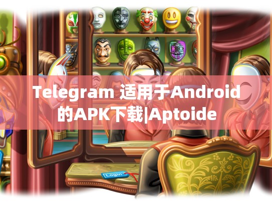 Telegram 适用于Android的APK下载|Aptoide
