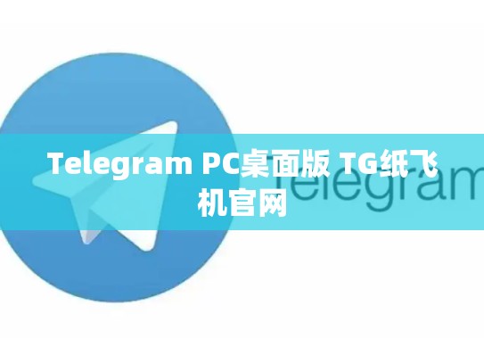 Telegram PC桌面版 TG纸飞机官网