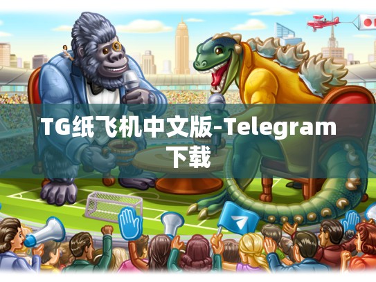 TG纸飞机中文版-Telegram下载