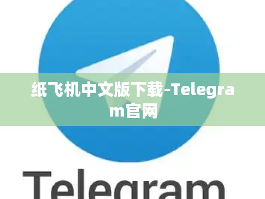 纸飞机中文版下载-Telegram官网