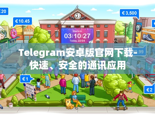 Telegram安卓版官网下载-快速、安全的通讯应用