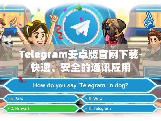 Telegram安卓版官网下载-快速、安全的通讯应用