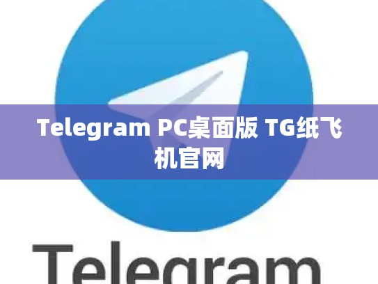 Telegram PC桌面版 TG纸飞机官网