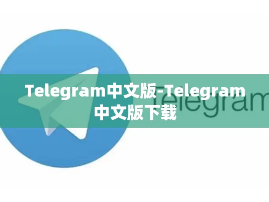 Telegram中文版-Telegram中文版下载