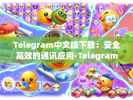 Telegram中文版下载：安全高效的通讯应用-Telegram