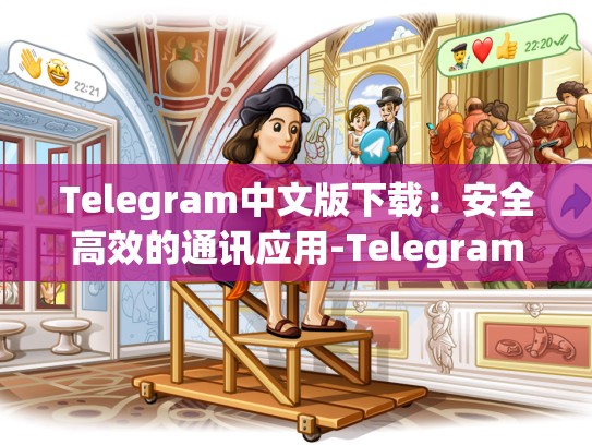 Telegram中文版下载：安全高效的通讯应用-Telegram