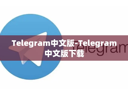 Telegram中文版-Telegram中文版下载