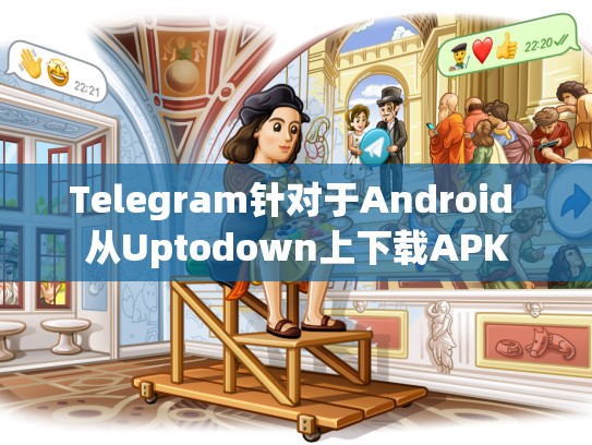 Telegram针对于Android 从Uptodown上下载APK