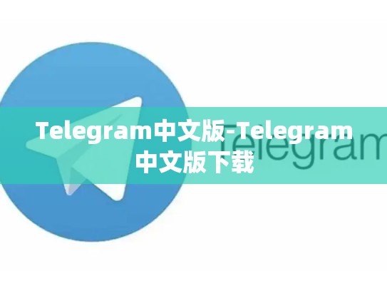 Telegram中文版-Telegram中文版下载