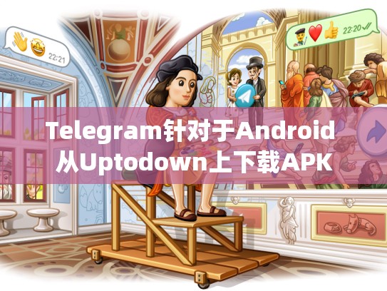 Telegram针对于Android 从Uptodown上下载APK