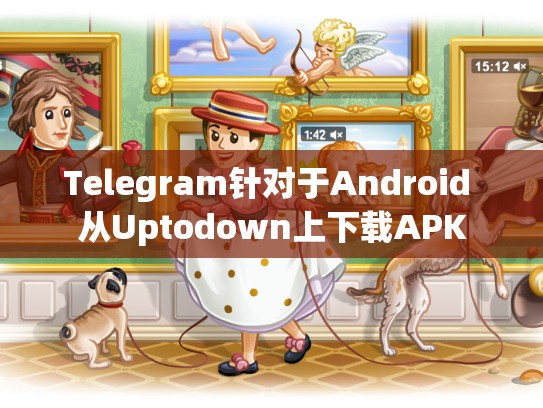 Telegram针对于Android 从Uptodown上下载APK