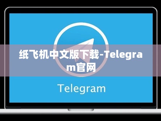 纸飞机中文版下载-Telegram官网