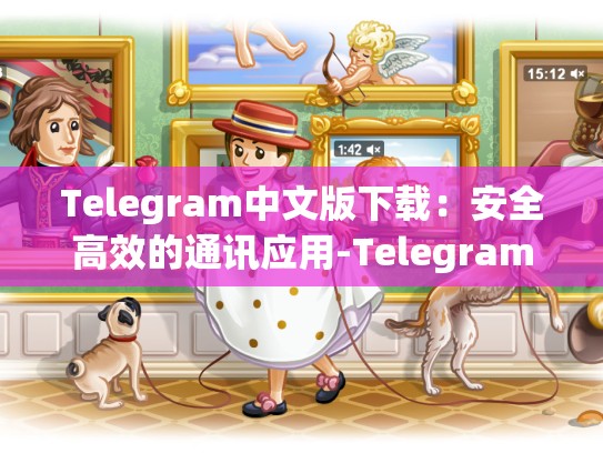 Telegram中文版下载：安全高效的通讯应用-Telegram