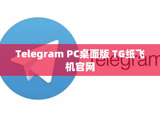 Telegram PC桌面版 TG纸飞机官网